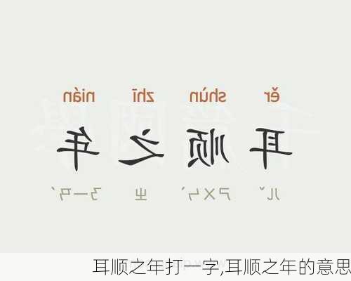 耳顺之年打一字,耳顺之年的意思