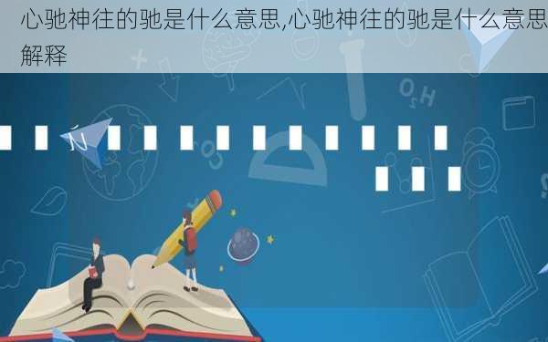 心驰神往的驰是什么意思,心驰神往的驰是什么意思解释