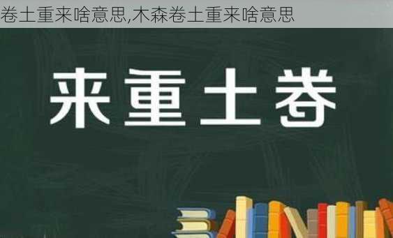 卷土重来啥意思,木森卷土重来啥意思