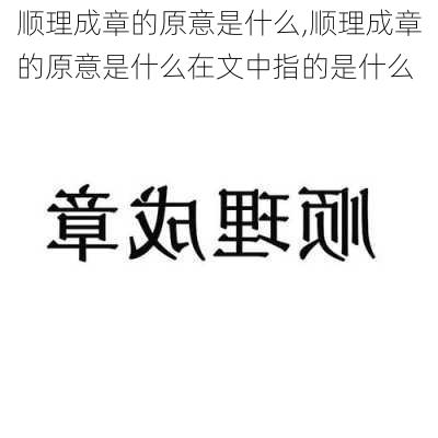 顺理成章的原意是什么,顺理成章的原意是什么在文中指的是什么