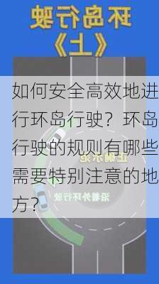 如何安全高效地进行环岛行驶？环岛行驶的规则有哪些需要特别注意的地方？