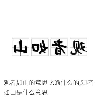 观者如山的意思比喻什么的,观者如山是什么意思