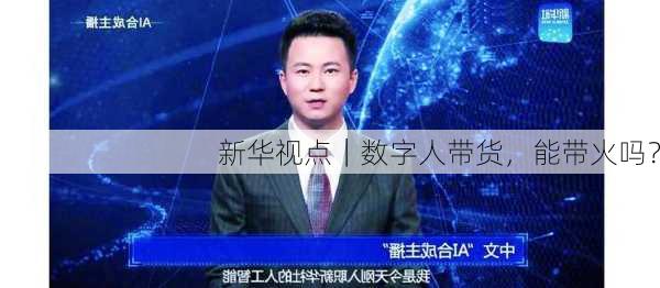 新华视点｜数字人带货，能带火吗？