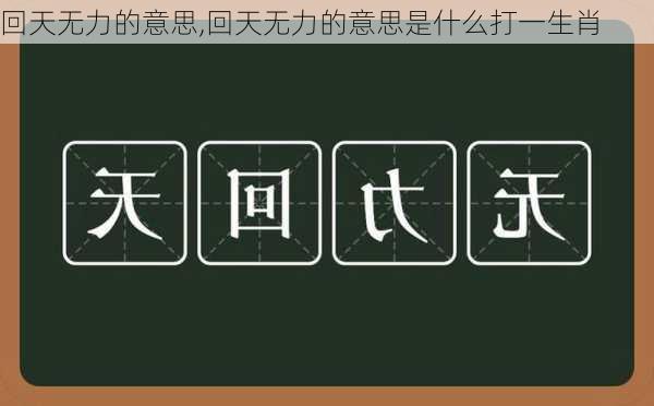回天无力的意思,回天无力的意思是什么打一生肖