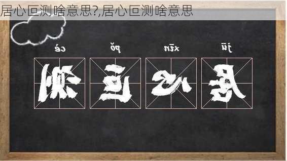 居心叵测啥意思?,居心叵测啥意思