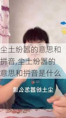 尘土纷嚣的意思和拼音,尘土纷嚣的意思和拼音是什么