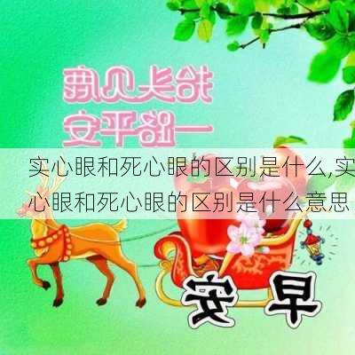 实心眼和死心眼的区别是什么,实心眼和死心眼的区别是什么意思