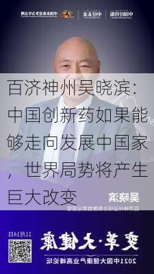 百济神州吴晓滨：中国创新药如果能够走向发展中国家，世界局势将产生巨大改变