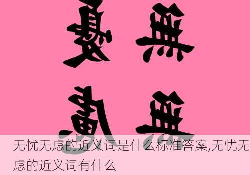 无忧无虑的近义词是什么标准答案,无忧无虑的近义词有什么