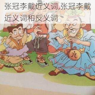 张冠李戴近义词,张冠李戴近义词和反义词