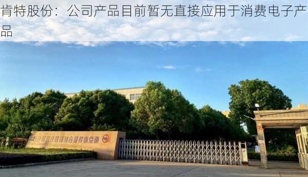 肯特股份：公司产品目前暂无直接应用于消费电子产品