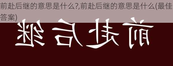 前赴后继的意思是什么?,前赴后继的意思是什么(最佳答案)