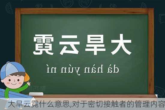 大旱云霓什么意思,对于密切接触者的管理内容