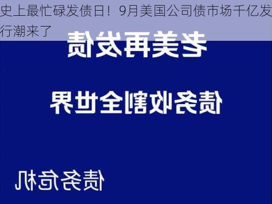 史上最忙碌发债日！9月美国公司债市场千亿发行潮来了