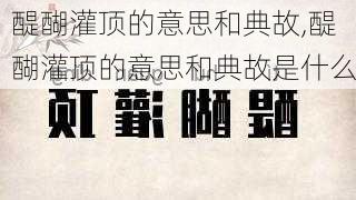 醍醐灌顶的意思和典故,醍醐灌顶的意思和典故是什么