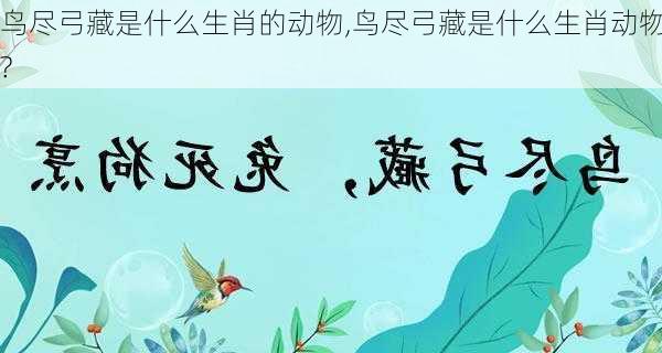 鸟尽弓藏是什么生肖的动物,鸟尽弓藏是什么生肖动物?