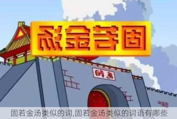 固若金汤类似的词,固若金汤类似的词语有哪些