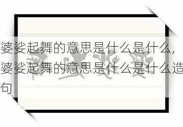 婆娑起舞的意思是什么是什么,婆娑起舞的意思是什么是什么造句