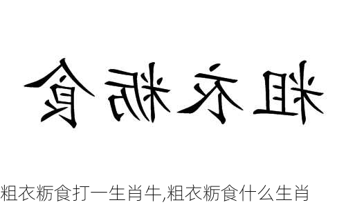 粗衣粝食打一生肖牛,粗衣粝食什么生肖