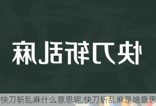 快刀斩乱麻什么意思呢,快刀斩乱麻是啥意思