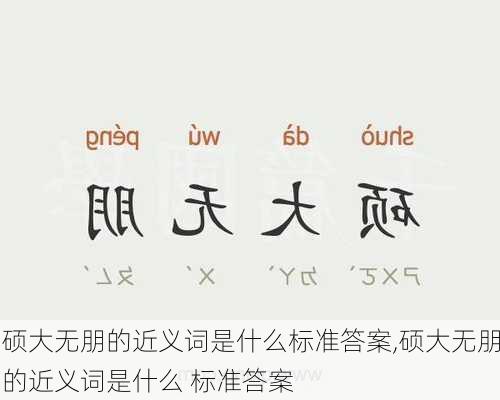 硕大无朋的近义词是什么标准答案,硕大无朋的近义词是什么 标准答案