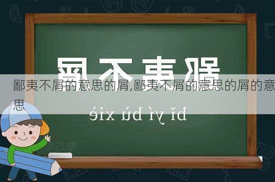 鄙夷不屑的意思的屑,鄙夷不屑的意思的屑的意思