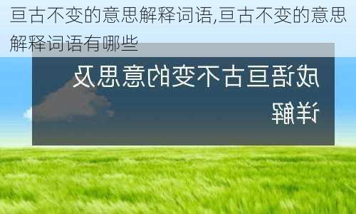 亘古不变的意思解释词语,亘古不变的意思解释词语有哪些