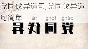 党同伐异造句,党同伐异造句简单