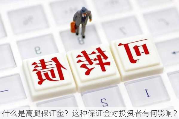 什么是高腿保证金？这种保证金对投资者有何影响？