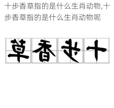 十步香草指的是什么生肖动物,十步香草指的是什么生肖动物呢