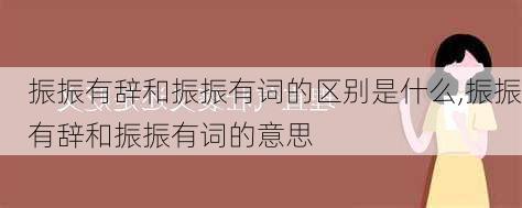 振振有辞和振振有词的区别是什么,振振有辞和振振有词的意思