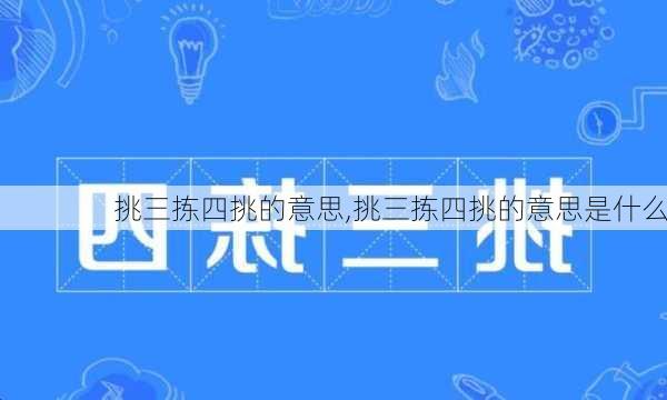 挑三拣四挑的意思,挑三拣四挑的意思是什么