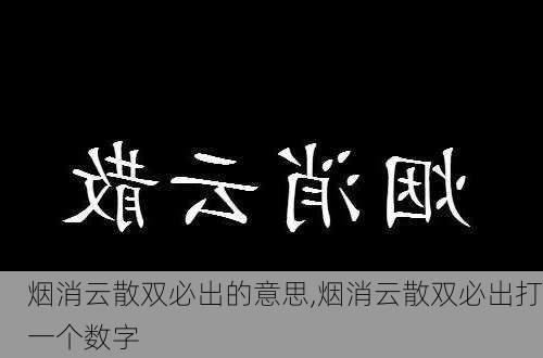 烟消云散双必出的意思,烟消云散双必出打一个数字