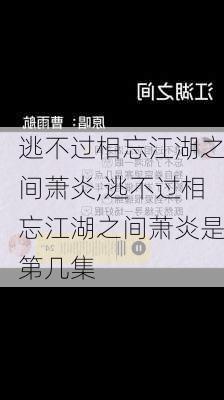 逃不过相忘江湖之间萧炎,逃不过相忘江湖之间萧炎是第几集