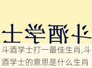 斗酒学士打一最佳生肖,斗酒学士的意思是什么生肖