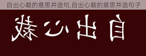 自出心裁的意思并造句,自出心裁的意思并造句子