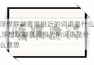 浮想联翩意思相近的词语是什么,浮想联翩意思相近的词语是什么意思