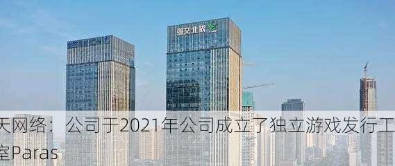 盛天网络：公司于2021年公司成立了独立游戏发行工作室Paras