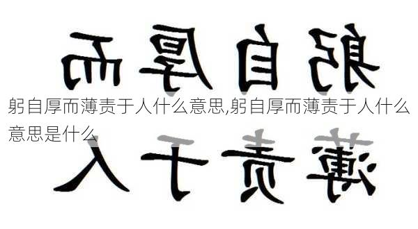 躬自厚而薄责于人什么意思,躬自厚而薄责于人什么意思是什么