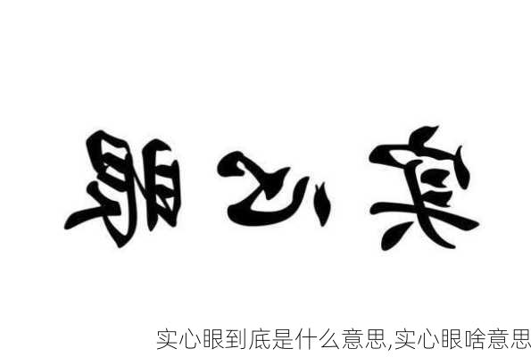 实心眼到底是什么意思,实心眼啥意思