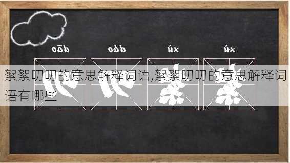 絮絮叨叨的意思解释词语,絮絮叨叨的意思解释词语有哪些