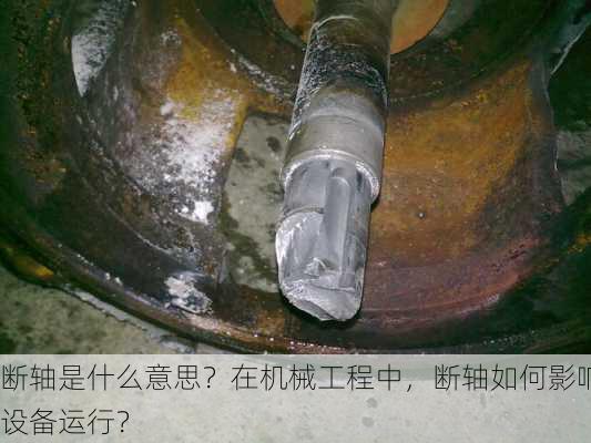 断轴是什么意思？在机械工程中，断轴如何影响设备运行？