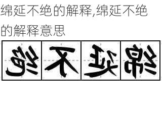 绵延不绝的解释,绵延不绝的解释意思