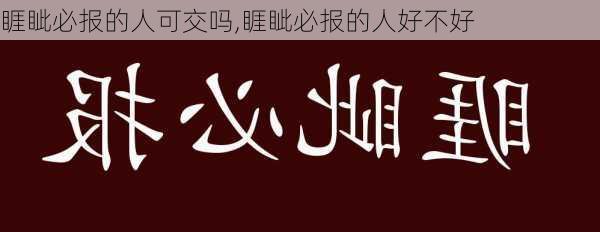 睚眦必报的人可交吗,睚眦必报的人好不好