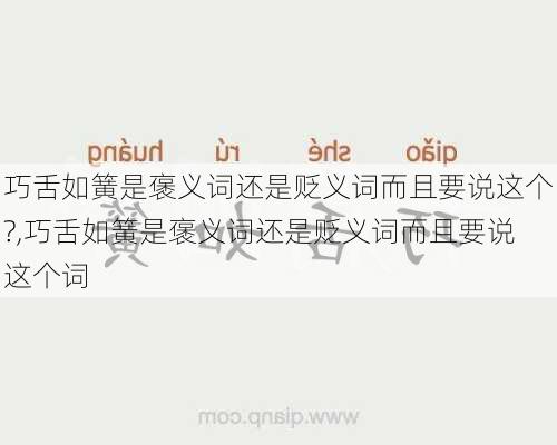 巧舌如簧是褒义词还是贬义词而且要说这个?,巧舌如簧是褒义词还是贬义词而且要说这个词