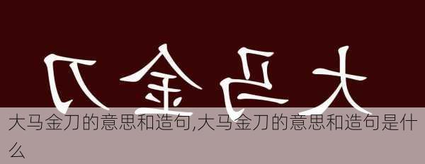 大马金刀的意思和造句,大马金刀的意思和造句是什么