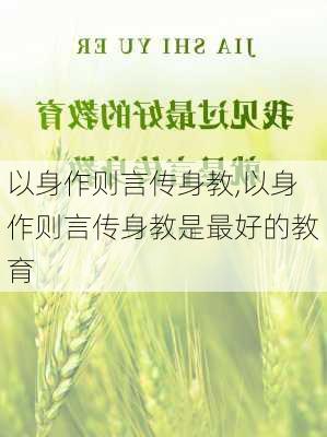 以身作则言传身教,以身作则言传身教是最好的教育