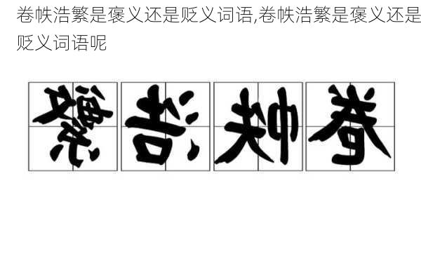 卷帙浩繁是褒义还是贬义词语,卷帙浩繁是褒义还是贬义词语呢