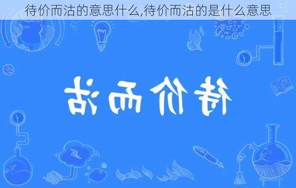 待价而沽的意思什么,待价而沽的是什么意思