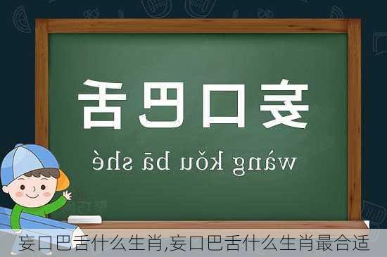 妄口巴舌什么生肖,妄口巴舌什么生肖最合适